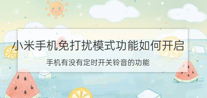 小米手机免打扰模式功能如何开启 手机有没有定时开关铃音的功能？